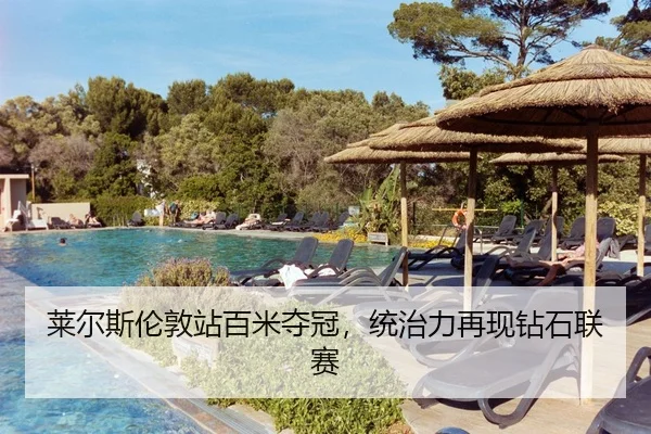莱尔斯伦敦站百米夺冠，统治力再现钻石联赛